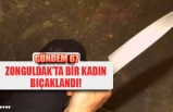 ZONGULDAK'TA BİR KADIN BIÇAKLANDI!