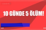 10 GÜNDE 5 ÖLÜM!