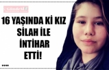 16 YAŞINDA Kİ KIZ SİLAH İLE  İNTİHAR ETTİ!