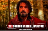 227 GÜNDÜR HABER ALINAMIYOR!