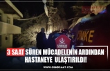 3 SAAT SÜREN MÜCADELENİN ARDINDAN HASTANEYE  ULAŞTIRILDI!