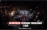 30 METRELİK UÇURUMA YUVARLANDI! 2 ÖLÜ!