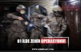 81 İLDE ZEHİR OPERASYONU!