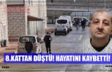 8.KATTAN DÜŞTÜ, HAYATINI KAYBETTİ!