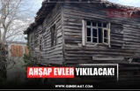 AHŞAP EVLER YIKILACAK!