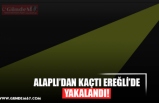 ALAPLI’DAN KAÇTI EREĞLİ’DE YAKALANDI!