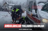 AMBULANSLAR YOLLARDA KALDILAR