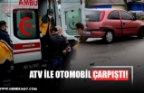 ATV İLE OTOMOBİL ÇARPIŞTI!