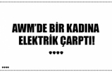 AWM’DE BİR KADINA  ELEKTRİK ÇARPTI!