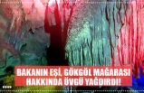 BAKANIN EŞİ, GÖKGÖL MAĞARASI HAKKINDA ÖVGÜ YAĞDIRDI!