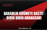 BAKANLIK DÜĞMEYE BASTI!  DİDİK DİDİK ARANACAK!