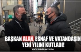 BAŞKAN ALAN, ESNAF VE VATANDAŞIN  YENİ YILINI KUTLADI!