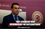 ‘’BATI KARADENİZ’DEKİ YATIRIMCILAR YOK SAYILMAKTADIR’’