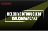 BELEDİYE OTOBÜSLERİ  ÇALIŞMAYACAK!