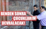 BENDEN SONRA ÇOCUKLARIM DEVRALACAK!