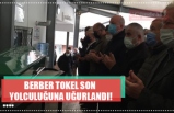 BERBER TOKEL SON  YOLCULUĞUNA UĞURLANDI!