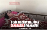 BEYİN FELCİ HASTALIĞINA DAHA FAZLA DAYANAMADI!