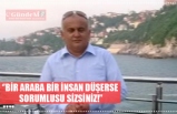 ‘’BİR ARABA BİR İNSAN DÜŞERSE  SORUMLUSU SİZSİNİZ!’’