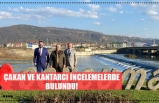 ÇAKAN VE KANTARCI İNCELEMELERDE BULUNDU!