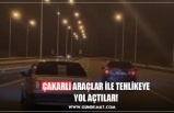 ÇAKARLI ARAÇLAR İLE TEHLİKEYE YOL AÇTILAR!