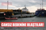 CANSIZ BEDENİNE ULAŞTILAR!