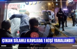 ÇIKAN SİLAHLI KAVGADA 1 KİŞİ YARALANDI!