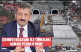 CUMHURBAŞKANI İLE TÜNELLERİ  AÇMAYI PLANLIYORUZ!