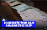 DİLENCİNİN ÜSTÜNDEN ÇIKAN PARA HAYRETE DÜŞÜRDÜ!