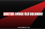 DOKTOR EVİNDE ÖLÜ BULUNDU!