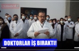 DOKTORLAR İŞ BIRAKTI!