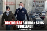 DOKTORLARA SALDIRAN ŞAHIS  TUTUKLANDI!