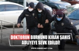 DOKTORUN BURNUNU KIRAN ŞAHIS  ADLİYEYE SEVK EDİLDİ!