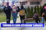 ‘’DÖVMEN İLE HAVA ATIYORSUN’’ KAVGASI!