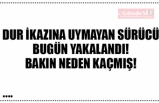 DUR İKAZINA UYMAYAN SÜRÜCÜ BUGÜN YAKALANDI! BAKIN NEDEN KAÇMIŞ!