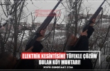 ELEKTRİK KESİNTİSİNE TÜFEKLE ÇÖZÜM BULAN KÖY MUHTARI!