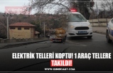 ELEKTRİK TELLERİ KOPTU! 1 ARAÇ TELLERE TAKILDI!