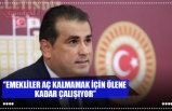 ''EMEKLİLER AÇ KALMAMAK İÇİN ÖLENE KADAR ÇALIŞIYOR''