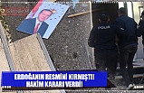 ERDOĞANIN RESMİNİ KIRMIŞTI! HAKİM KARARI VERDİ!