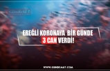 EREĞLİ KORONAYA  BİR GÜNDE  3 CAN VERDİ!