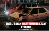 EREĞLİ SOLAK YOLAYRIMINDA KAZA! 1 YARALI!