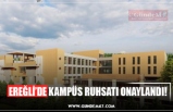 EREĞLİ’DE KAMPÜS RUHSATI ONAYLANDI!