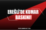 EREĞLİ’DE KUMAR  BASKINI!