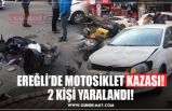 EREĞLİ’DE MOTOSİKLET KAZASI! 2 KİŞİ YARALANDI!