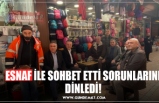 ESNAF İLE SOHBET ETTİ SORUNLARINI DİNLEDİ!