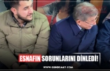 ESNAFIN SORUNLARINI DİNLEDİ!