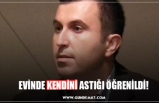 EVİNDE KENDİNİ ASTIĞI ÖĞRENİLDİ!