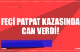 FECİ PATPAT KAZASINDA CAN VERDİ!