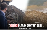 ‘’GEÇİCİ OLARAK DÖKTÜK’’ DEDİ.