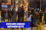 GENÇLERİN KAVGASI  HASTANEDE BİTTİ!