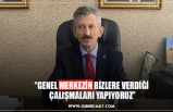 ‘’GENEL MERKEZİN BİZLERE VERDİĞİ  ÇALIŞMALARI YAPIYORUZ’’